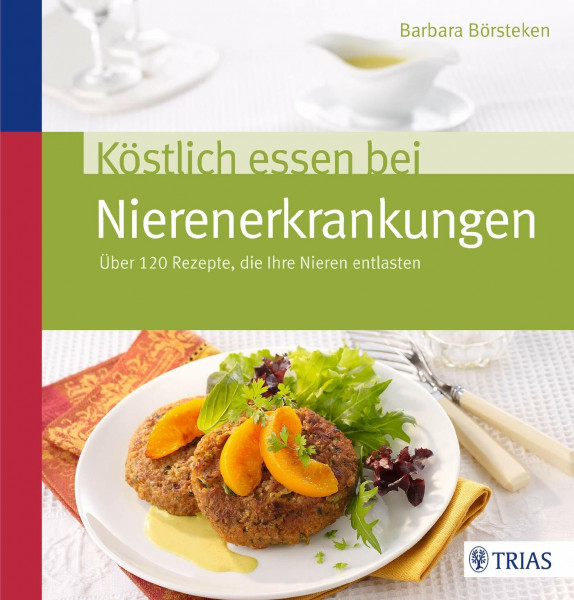 Köstlich essen bei Nierenerkrankungen: Über 120 Rezepte, die Ihre Nieren entlasten