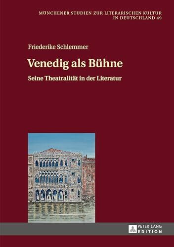 Venedig als Bühne: Seine Theatralität in der Literatur (Münchener Studien zur literarischen Kultur in Deutschland, Band 49)