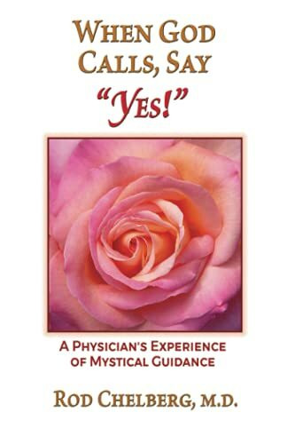 When God Calls, Say Yes!: A Physician's Experience of Mystical Guidance