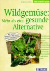 Wildgemüse: Mehr als eine gesunde Alternative: Köstlichkeiten aus Wald und Wiese. Bereichern Sie Ihre Küche mit Bärlauch, Brennessel, Löwenzahn, ... Sammeln und Pflücken (TRIAS natürlich gesund)