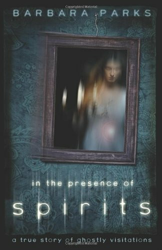 In the Presence of Spirits: A True Story of Ghostly Visitations