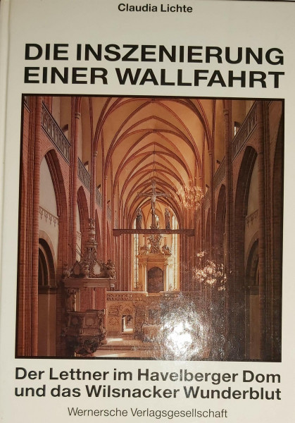 Die Inszenierung einer Wallfahrt: Der Lettner im Havelberger Dom und das Wilsnacker Wunderblut