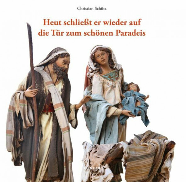 Heut schließt er wieder auf die Tür zum schönen Paradeis: Die Angela-Tripi-Krippe in der Klosterkirche von Neustift erklärt und betrachtet von Abt Christian Schütz OSB