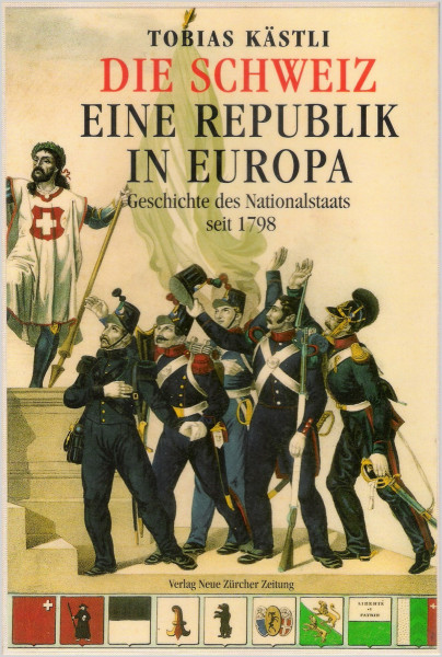 Die Schweiz - eine Republik in Europa: Geschichte des Nationalstaates seit 1798