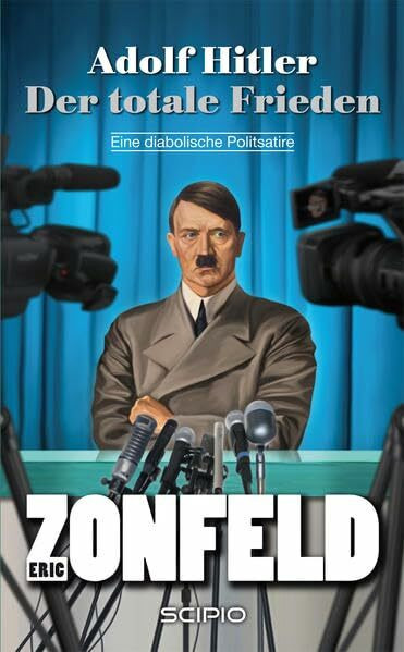 Adolf Hitler - Der totale Frieden: Eine diabolische Politsatire (SCIPIO)