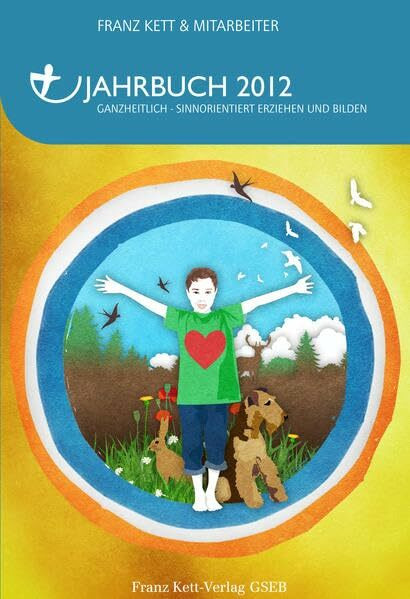 Jahrbuch 2012: Ganzheitlich - Sinnorientiert Erziehen und Bilden