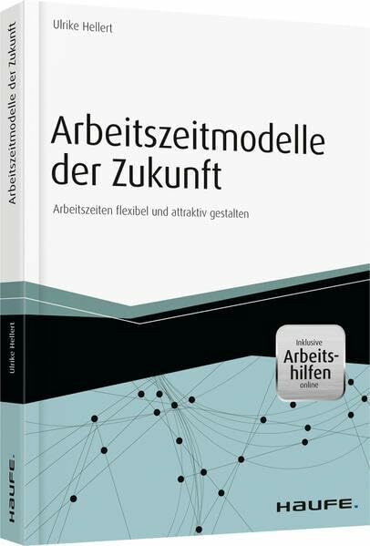Arbeitszeitmodelle der Zukunft - inkl. Arbeitshilfen online: Arbeitszeiten flexibel und attraktiv gestalten (Haufe Fachbuch)