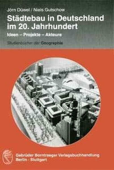 Städtebau in Deutschland im 20. Jahrhundert: Ideen - Projekte - Akteure (Studienbücher der Geographie)