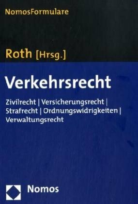 Verkehrsrecht: Zivilrecht - Versicherungsrecht - Strafrecht - Ordnungswidrigkeiten - Verwaltungsrecht. Formularbuch Verkehrsrecht: Zivilrecht - Versicherungsrecht - Strafrecht - Ordnungswidrigkeiten - Verwaltungsrecht. Formularbuch