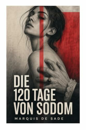 Die 120 Tage von Sodom: Machtmissbrauch, Libertinage und moralische Transgression im Schatten der Aufklärung