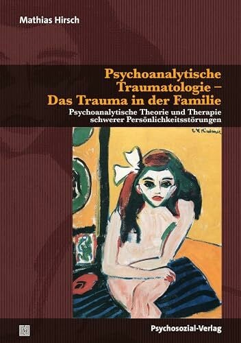 Psychoanalytische Traumatologie - Das Trauma in der Familie: Psychoanalytische Theorie und Therapie schwerer Persönlichkeitsstörungen (Bibliothek der Psychoanalyse)