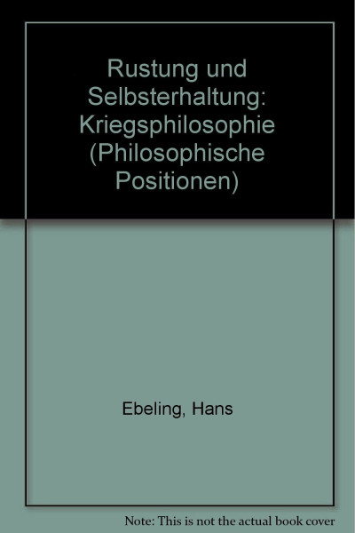 Rüstung und Selbsterhaltung. Kriegsphilosophie (Philosophische Positionen)