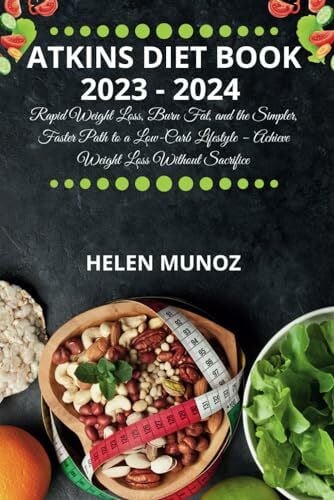 Atkins Diet Book 2023 - 2024: Rapid Weight Loss, Burn Fat, and the Simpler, Faster Path to a Low-Carb Lifestyle – Achieve Weight Loss Without Sacrifice