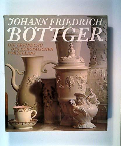 Johann Friedrich Böttger : d. Erfindung d. europ. Porzellans.