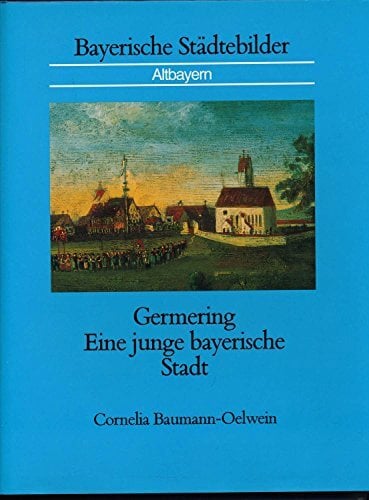 Germering, Eine junge bayerische Stadt, Mit vielen Abb., Germering, Eine junge bayerische Stadt, Mit vielen Abb.,