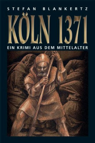 Köln 1371: Wie Peter vom Eisenmarkt von den fünf Tagen im November 1371 erzählt, die Köln für immer verändern sollten. Ein Krimi aus dem Mittelalter