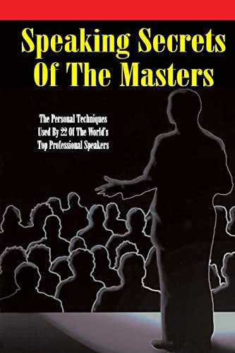 Speaking Secrets of the Masters: The Personal Techniques Used by 22 of the World's Top Professional Speakers