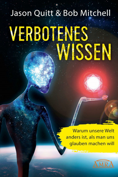 VERBOTENES WISSEN: Warum unsere Welt anders ist, als man uns glauben machen will