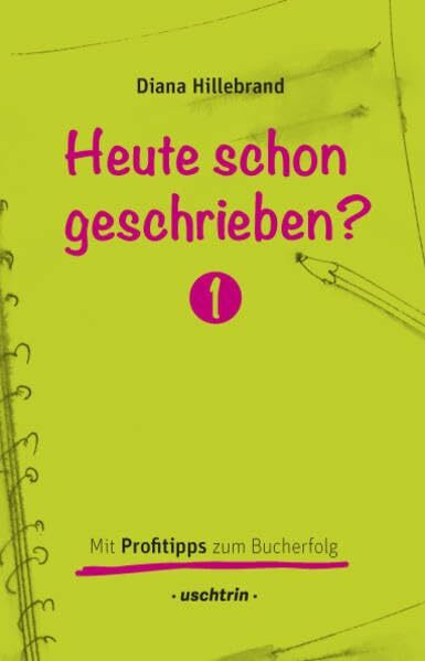 Heute schon geschrieben?: Mit Profitipps zum Bucherfolg, Band 1 - Ein Schreibratgeber mit vielen Schreibtipps (Heute schon geschrieben?: Mit Profitipps zum Bucherfolg, Band 1 und 2)