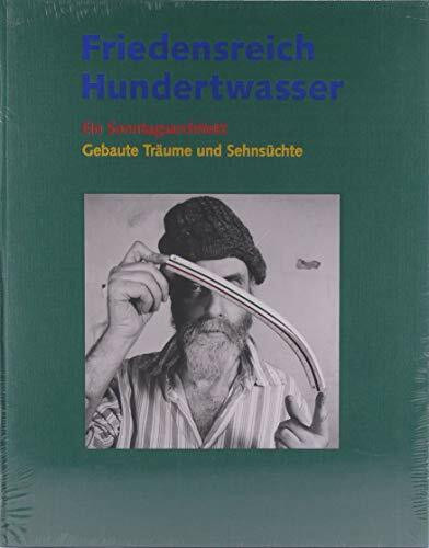 Friedensreich Hundertwasser - Ein Sonntagsarchitekt: Gebaute Träume und Sehnsüchte