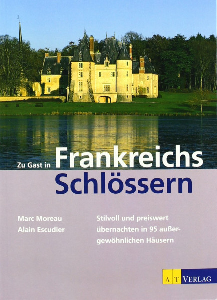 Zu Gast in Frankreichs Schlössern: Stilvoll und preiswert übernachten in 95 aussergewöhnlichen Häusern