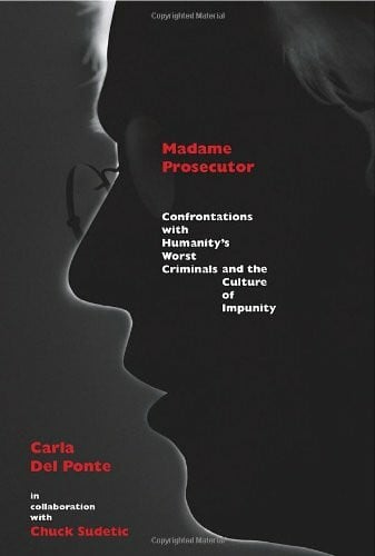 Madame Prosecutor: Confrontations With Humanity's Worst Criminals and the Culture of Impunity