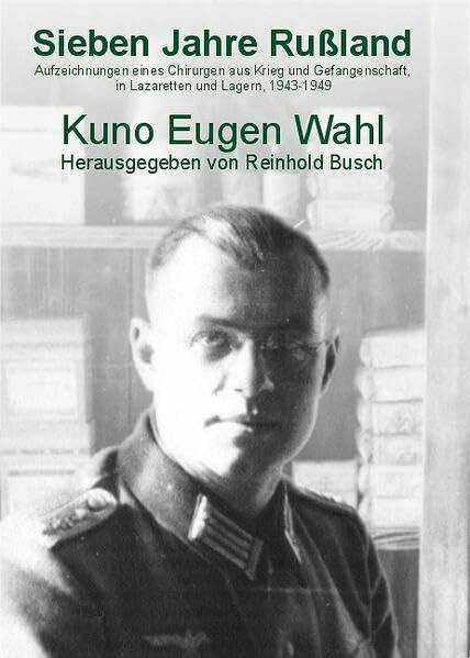 Sieben Jahre Russland. Aufzeichnungen eines Chirurgen aus Krieg und Gefangenschaft, in Lazaretten und Lagern, 1943-1949 (Geschichte(n) der Medizin)