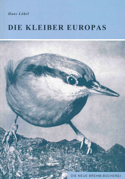 Die Kleiber Europas: Kleiber, Felsenkleiber, Korsischer Kleiber (Die Neue Brehm-Bücherei: Zoologische, botanische und paläontologische Monografien)