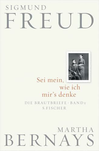 Sei mein, wie ich mir's denke: Die Brautbriefe Bd. 1 (Juni 1882-Juli 1883)