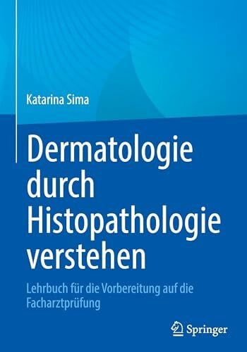 Dermatologie durch Histopathologie verstehen: Lehrbuch für die Vorbereitung auf die Facharztprüfung