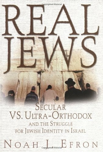 Real Jews: Secular Versus Ultra- Orthodox: The Struggle For Jewish Identity In Israel Real Jews: Secular Versus Ultra- Orthodox: The Struggle For Jewish Identity In Israel