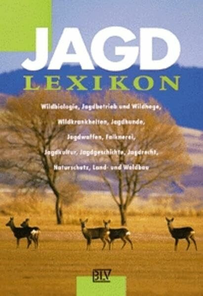 Jagd-Lexikon: Wildbiologie, Jagdbetrieb und Wildhege, Wildkrankheiten, Jagdhunde, Jagdwaffen, Falknerei, Jagdkultur, Jagdgeschichte, Jagdrecht, Naturschutz, Land- und Waldbau