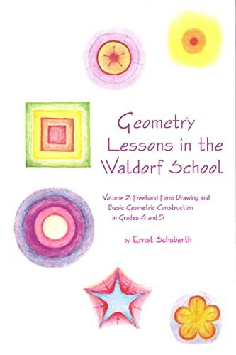 Geometry Lessons in the Waldorf School Grades 4 & 5: Freehand Form Drawing and Basic Geometric Construction in Grades 4 and 5: Volume 2: Freehand Form ... Waldorf Elementary School Curriculum, Band 2)