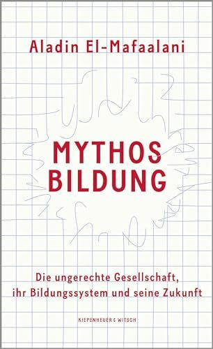 Mythos Bildung: Die ungerechte Gesellschaft, ihr Bildungssystem und seine Zukunft