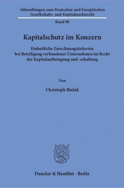 Kapitalschutz im Konzern.: Einheitliche Zurechnungskriterien bei Beteiligung verbundener Unternehmen im Recht der Kapitalaufbringung und -erhaltung. ... Gesellschafts- und Kapitalmarktrecht)