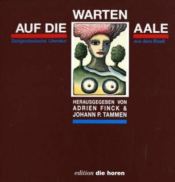 Warten auf die Aale: Zeitgenössische Literatur aus dem Elsass (edition 'die horen')