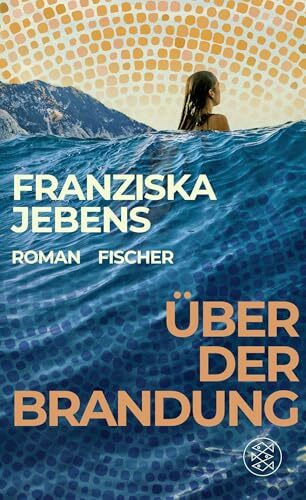 Über der Brandung: Ein lebensveränderndes Abenteuer. Ein Roman voller Optimismus, Weisheit und Mut.