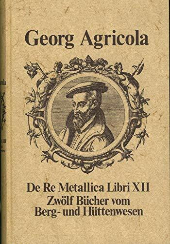 De Re Metallica: Libri 12 Bücher vom Berg- und Hüttenwesen