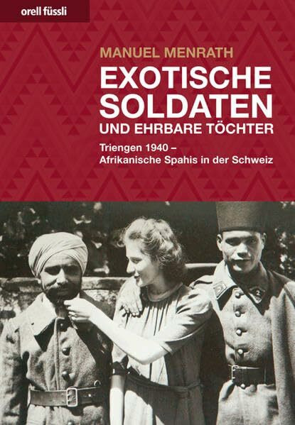 Exotische Soldaten und ehrbare Töchter: Triengen 1940 - Afrikanische Spahis in der Schweiz