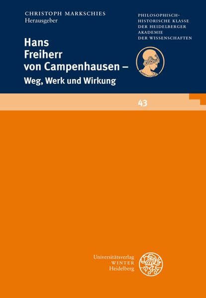 Hans Freiherr von Campenhausen - Weg, Werk und Wirkung: Weg, Werk, Wirkung (Schriften der Philosophisch-historischen Klasse der Heidelberger Akademie der Wissenschaften)