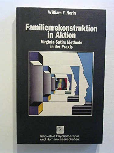 Familienkonstruktion in Aktion: Virginia Satirs Methode in der Praxis (Innovative Psychotherapie und Humanwissenschaften)