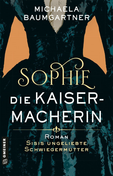 Sophie. Die Kaisermacherin: Roman über Sisis ungeliebte Schwiegermutter