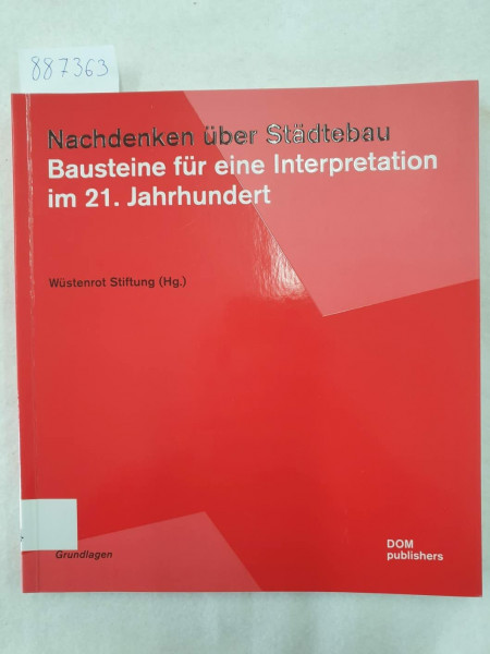 Nachdenken über Städtebau: Bausteine für eine Interpretation im 21. Jahrhundert: Bausteine für eine Interpretation im 21. Jahrhundert. Hrsg.: Wüstenrot-Stiftung