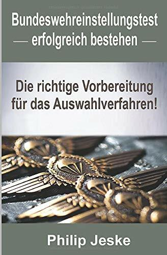 Bundeswehr Einstellungstest erfolgreich bestehen: Die richtige Vorbereitung für das Auswahlverfahren - Mit Tipps aus erster hand bestehst du den schwierigen Einstellungstest Bundeswehr !