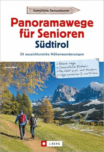 Wanderführer Südtirol: Panoramawege für Senioren Südtirol. 30 aussichtsreiche Höhenwanderungen. Leichte Höhenwege in den Alpen. Entspannte Wanderungen ... / Mit Aufstiegshilfen wie Seilbahn oder Lift