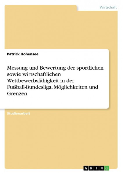 Messung und Bewertung der sportlichen sowie wirtschaftlichen Wettbewerbsfähigkeit in der Fußball-Bundesliga. Möglichkeiten und Grenzen