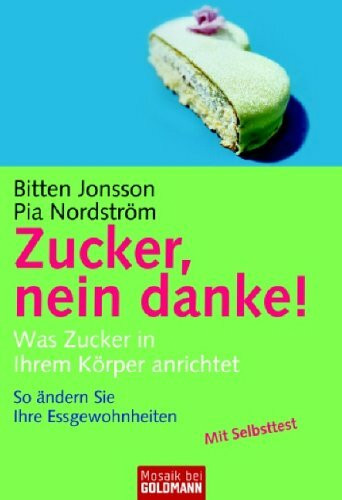 Zucker, nein danke!: Was Zucker in Ihrem Körper anrichtet. So ändern Sie Ihre Essgewohnheiten