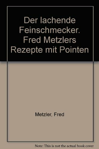 Der lachende Feinschmecker. Fred Metzlers Rezepte mit Pointen
