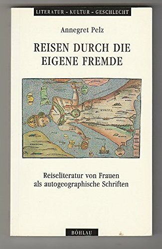 Reisen durch die eigene Fremde: Reiseliteratur von Frauen als autogeographische Schriften (Literatur - Kultur - Geschlecht: Studien zur Literatur- und Kulturgeschichte. Kleine Reihe)