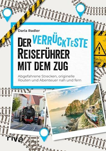 Der verrückteste Reiseführer mit dem Zug: Abgefahrene Strecken, originelle Routen und Abenteuer nah und fern | Nachhaltiges Reisen von Transsibirischer Eisenbahn bis Shinkansen